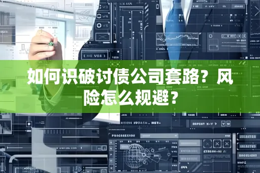 湖州如何识破讨债公司套路?风险怎么规避?